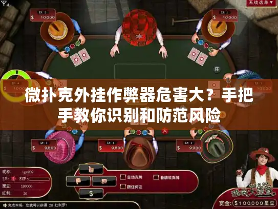 微扑克外挂作弊器危害大?手把手教你识别和防范风险 微扑克外挂作弊器危害大?手把手教你识别和防范风险