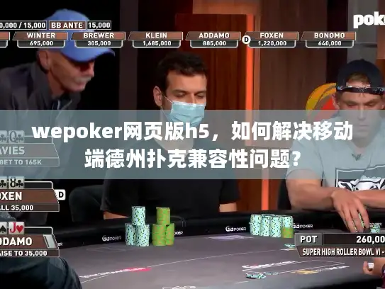 wepoker网页版h5，如何解决移动端德州扑克兼容性问题？