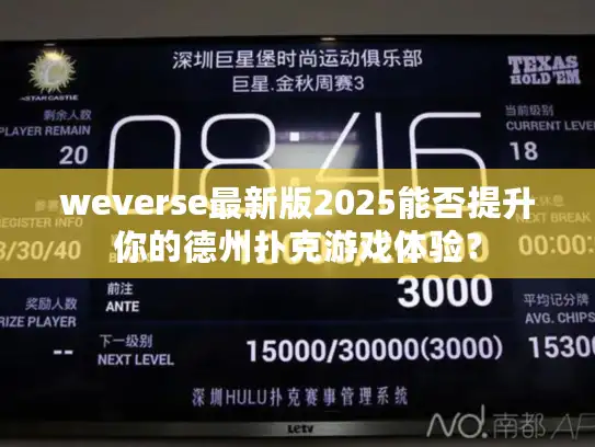 weverse最新版2025能否提升你的德州扑克游戏体验？