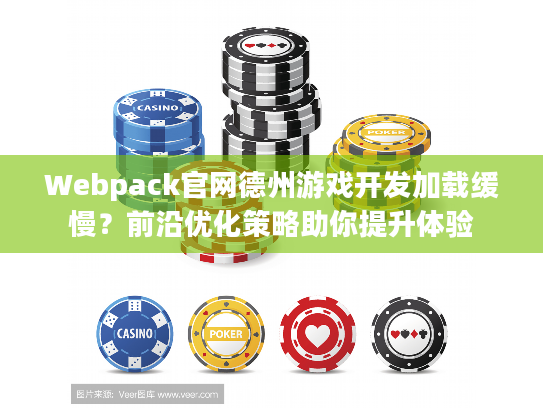 Webpack官网德州游戏开发加载缓慢？前沿优化策略助你提升体验
