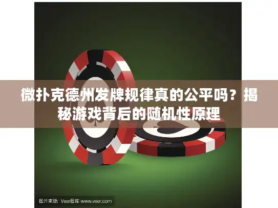 微扑克德州发牌规律真的公平吗?揭秘游戏背后的随机性原理 微扑克德州发牌规律真的公平吗?揭秘游戏背后的随机性原理