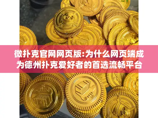 微扑克官网网页版:为什么网页端成为德州扑克爱好者的首选流畅平台 微扑克官网网页版:为什么网页端成为德州扑克爱好者的首选流畅平台