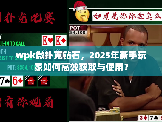 wpk微扑克钻石，2025年新手玩家如何高效获取与使用？