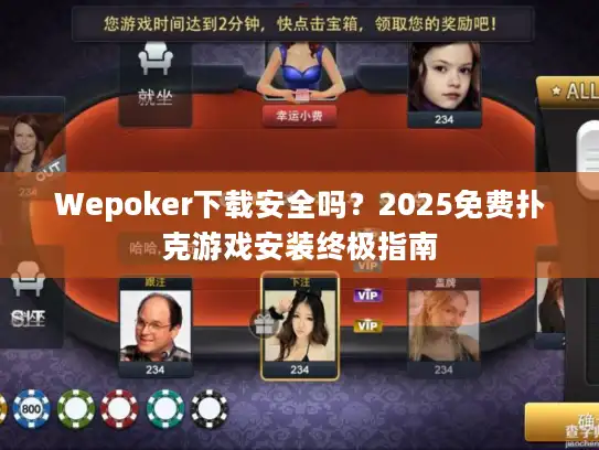 Wepoker下载安全吗?2025免费扑克游戏安装终极指南 Wepoker下载安全吗?2025免费扑克游戏安装终极指南
