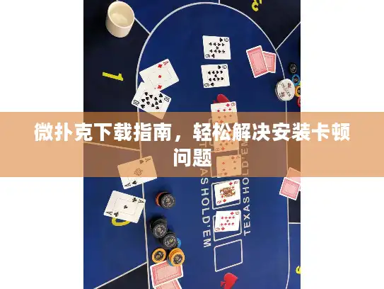 微扑克下载指南，轻松解决安装卡顿问题