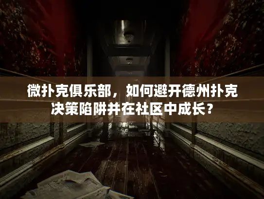 微扑克俱乐部,如何避开德州扑克决策陷阱并在社区中成长? 微扑克俱乐部,如何避开德州扑克决策陷阱并在社区中成长?