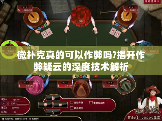 微扑克真的可以作弊吗?揭开作弊疑云的深度技术解析 微扑克真的可以作弊吗?揭开作弊疑云的深度技术解析