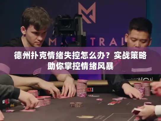 德州扑克情绪失控怎么办？实战策略助你掌控情绪风暴