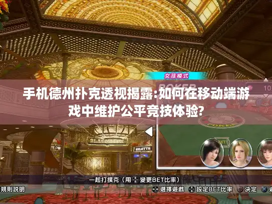 手机德州扑克透视揭露:如何在移动端游戏中维护公平竞技体验?