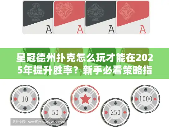 星冠德州扑克怎么玩才能在2025年提升胜率？新手必看策略指南