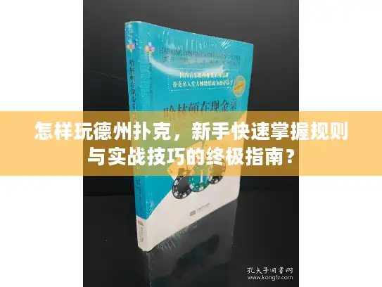 怎样玩德州扑克,新手快速掌握规则与实战技巧的终极指南? 怎样玩德州扑克,新手快速掌握规则与实战技巧的终极指南?