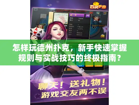 怎样玩德州扑克,新手快速掌握规则与实战技巧的终极指南? 怎样玩德州扑克,新手快速掌握规则与实战技巧的终极指南?