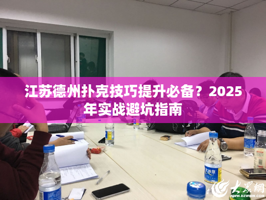 江苏德州扑克技巧提升必备？2025年实战避坑指南