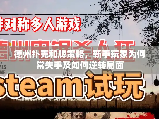 德州扑克和牌策略,新手玩家为何常失手及如何逆转局面 德州扑克和牌策略,新手玩家为何常失手及如何逆转局面