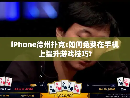 iPhone德州扑克:如何免费在手机上提升游戏技巧?