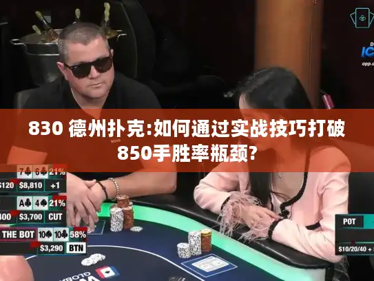 830 德州扑克:如何通过实战技巧打破850手胜率瓶颈?