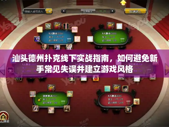汕头德州扑克线下实战指南,如何避免新手常见失误并建立游戏风格 汕头德州扑克线下实战指南,如何避免新手常见失误并建立游戏风格