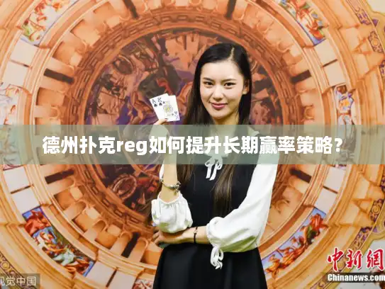 德州扑克reg如何提升长期赢率策略? 德州扑克reg如何提升长期赢率策略?