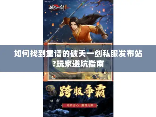 如何找到靠谱的破天一剑私服发布站?玩家避坑指南 如何找到靠谱的破天一剑私服发布站?玩家避坑指南