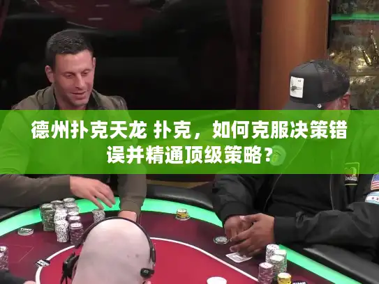 德州扑克天龙 扑克，如何克服决策错误并精通顶级策略？