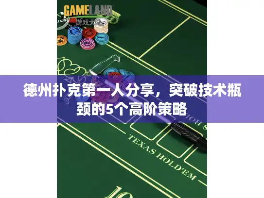 德州扑克第一人分享，突破技术瓶颈的5个高阶策略