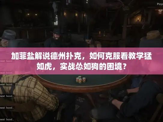 加菲盐解说德州扑克，如何克服看教学猛如虎，实战怂如狗的困境？