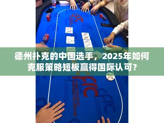 德州扑克的中国选手,2025年如何克服策略短板赢得国际认可? 德州扑克的中国选手,2025年如何克服策略短板赢得国际认可?