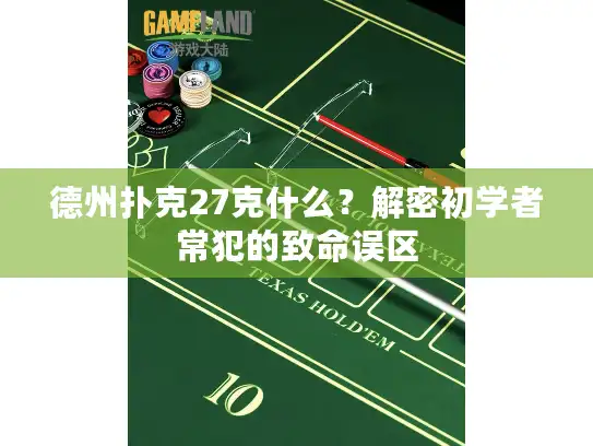 德州扑克27克什么?解密初学者常犯的致命误区 德州扑克27克什么?解密初学者常犯的致命误区