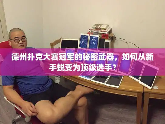 德州扑克大赛冠军的秘密武器，如何从新手蜕变为顶级选手？