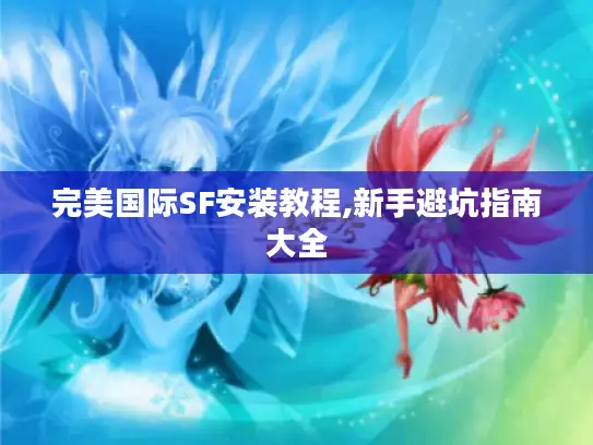 完美国际SF安装教程,新手避坑指南大全 完美国际SF安装教程,新手避坑指南大全
