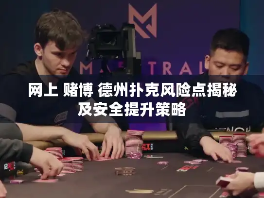网上 赌博 德州扑克风险点揭秘及安全提升策略 网上 赌博 德州扑克风险点揭秘及安全提升策略