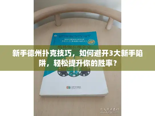 新手德州扑克技巧，如何避开3大新手陷阱，轻松提升你的胜率？