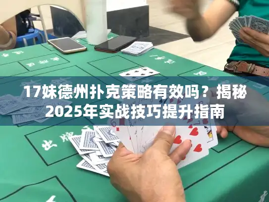 17妹德州扑克策略有效吗？揭秘2025年实战技巧提升指南