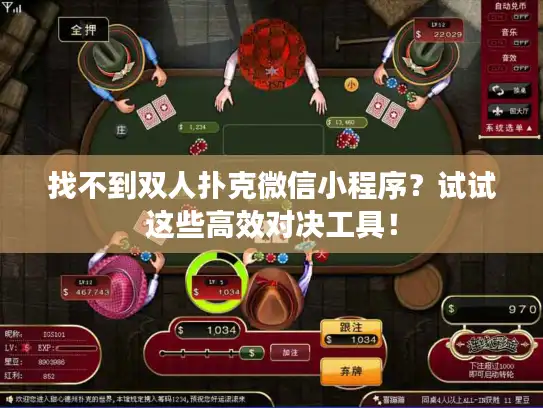 找不到双人扑克微信小程序？试试这些高效对决工具！