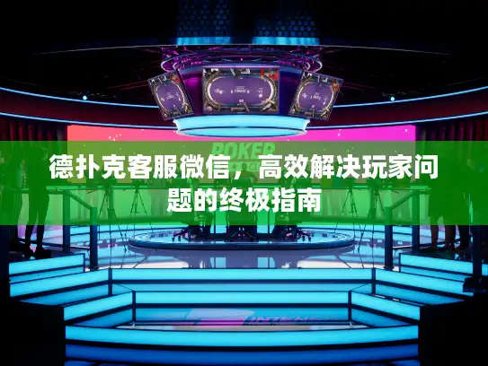德扑克客服微信，高效解决玩家问题的终极指南