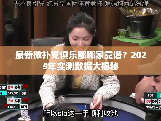 最新微扑克俱乐部哪家靠谱？2025年实测数据大揭秘