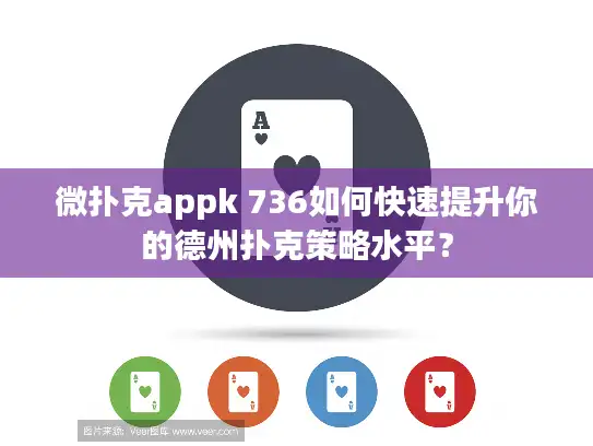 微扑克appk 736如何快速提升你的德州扑克策略水平？