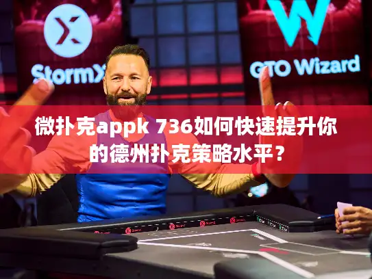 微扑克appk 736如何快速提升你的德州扑克策略水平？