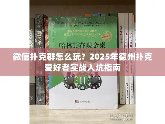 微信扑克群怎么玩？2025年德州扑克爱好者实战入坑指南