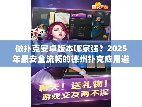 微扑克安卓版本哪家强？2025年最安全流畅的德州扑克应用避坑指南