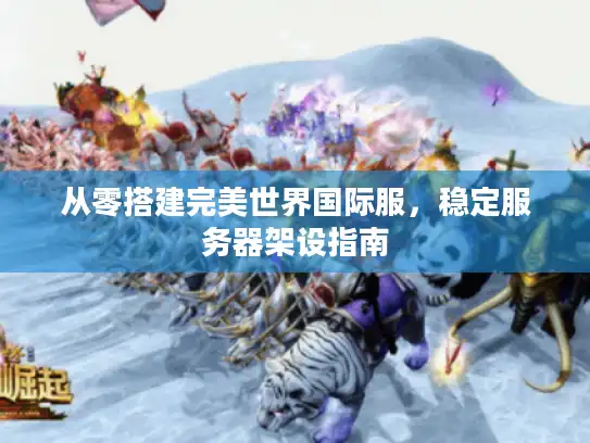 从零搭建完美世界国际服，稳定服务器架设指南