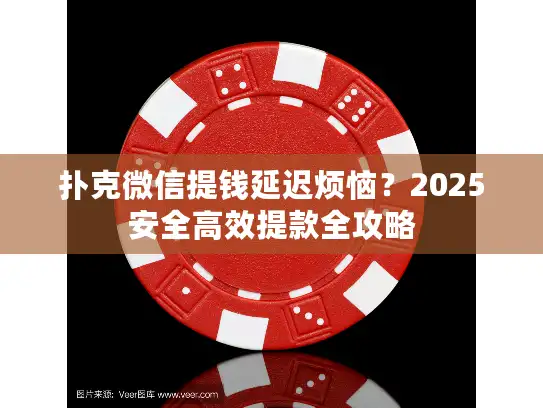 扑克微信提钱延迟烦恼？2025安全高效提款全攻略
