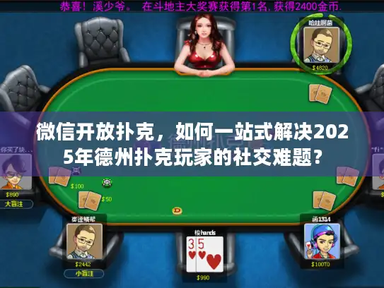 微信开放扑克,如何一站式解决2025年德州扑克玩家的社交难题? 微信开放扑克,如何一站式解决2025年德州扑克玩家的社交难题?