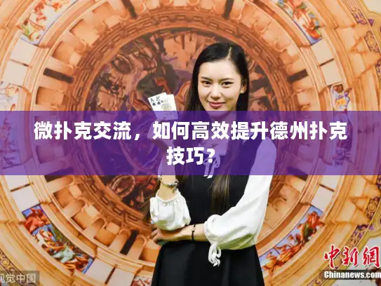 微扑克交流，如何高效提升德州扑克技巧？