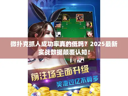 微扑克抓人成功率真的低吗？2025最新实战数据颠覆认知！