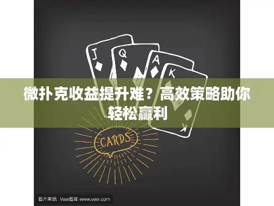 微扑克收益提升难?高效策略助你轻松赢利 微扑克收益提升难?高效策略助你轻松赢利