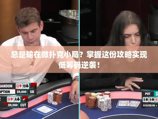 总是输在微扑克小局?掌握这份攻略实现低筹码逆袭! 总是输在微扑克小局?掌握这份攻略实现低筹码逆袭!