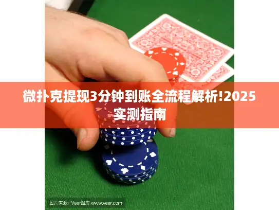 微扑克提现3分钟到账全流程解析!2025实测指南 微扑克提现3分钟到账全流程解析!2025实测指南