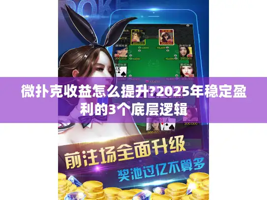 微扑克收益怎么提升?2025年稳定盈利的3个底层逻辑
