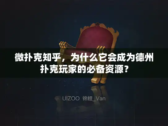 微扑克知乎，为什么它会成为德州扑克玩家的必备资源？